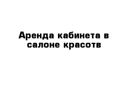 Аренда кабинета в салоне красотв